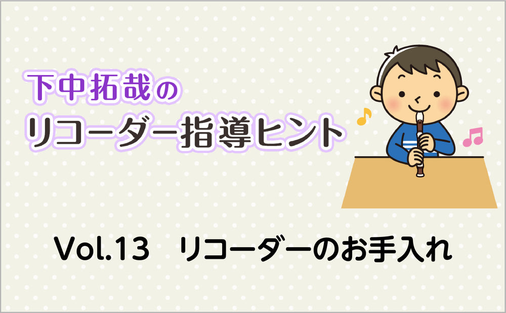 Vol.13　リコーダーのお手入れ