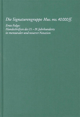 ベルリン国立図書館・ロイセン文化財団 音楽部門カタログ・シリーズ　署名群 Mus. ms. 40.000以降・第1集 メンスーラ記譜および近代記譜による15～19世紀音楽写本(ヘンレ社）